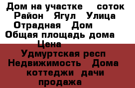 Дом на участке 12 соток › Район ­ Ягул › Улица ­ Отрадная › Дом ­ 34 › Общая площадь дома ­ 120 › Цена ­ 3 700 000 - Удмуртская респ. Недвижимость » Дома, коттеджи, дачи продажа   